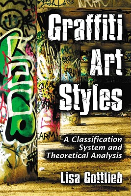 Graffiti Art Styles: A Classification System and Theoretical Analysis - Gottlieb, Lisa