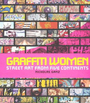 Graffiti Women: Street Art from Five Continents - Ganz, Nicholas