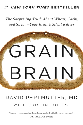 Grain Brain: The Surprising Truth about Wheat, Carbs, and Sugar--Your Brain's Silent Killers - Perlmutter, David, MD, and Loberg, Kristin, and Ganim, Peter (Read by)