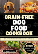 Grain-free Dog Food Cookbook: A Vet-approved Guide to Healthy Homemade Nutrient-Rich Meals and Treats for your Canine with Delicious & Nutritious Recipes to Support Digestive Wellness for Your Pet