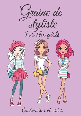 Graine de styliste for the girls Customiser et crer: Pour toutes les filles qui aiment la mode et rvent de crer leur propre collection -  partir de 8 ans - Editionmod, Ih