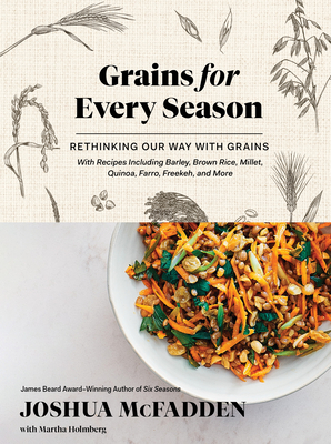 Grains for Every Season: Rethinking Our Way with Grains - McFadden, Joshua, and Holmberg, Martha