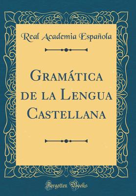 Gramtica de la Lengua Castellana (Classic Reprint) - Espaola, Real Academia