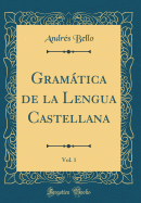 Gramtica de la Lengua Castellana, Vol. 1 (Classic Reprint)