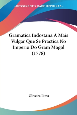 Gramatica Indostana a Mais Vulgar Que Se Practica No Imperio Do Gram Mogol (1778) - Lima, Oliveira