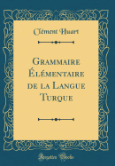 Grammaire lmentaire de la Langue Turque (Classic Reprint)