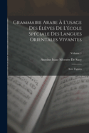 Grammaire Arabe  L'usage Des lves De L'cole Spciale Des Langues Orientales Vivantes: Avec Figures; Volume 1