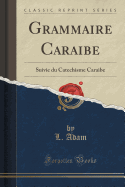 Grammaire Caraibe: Suivie Du Catechisme Caraibe (Classic Reprint)