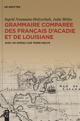 Grammaire Compar?e Des Fran?ais d'Acadie Et de Louisiane (Gracofal) - Neumann-Holzschuh, Ingrid