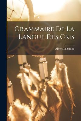 Grammaire De La Langue Des Cris - Lacombe, Albert