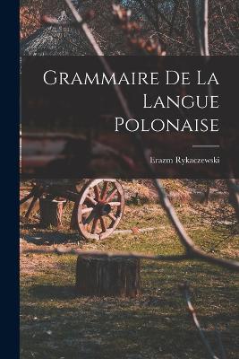 Grammaire De La Langue Polonaise - Rykaczewski, Erazm