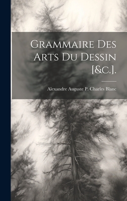 Grammaire Des Arts Du Dessin [&c.]. - Blanc, Alexandre Auguste P Charles