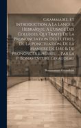 Grammaire, Et Introduction A La Langue Hebraque, A L'usage Des Colleges, Qui Traite De La Prononciation Des Lettres, De La Ponctuation, De La Maniere De Lire & De Prononcer L'hbreu ... Par La P. Bonaventure Giraudeau
