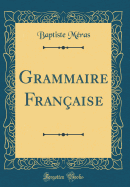 Grammaire Franaise (Classic Reprint)