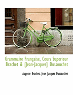 Grammaire Fran?aise, Cours Sup?rieur Brachet & [jean-Jacques] Dussouchet