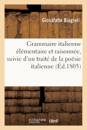 Grammaire Italienne ?l?mentaire Et Raisonn?e, Suivie d'Un Trait? de la Po?sie Italienne