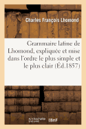 Grammaire Latine de Lhomond, Explique Et Mise Dans l'Ordre Le Plus Simple Et Le Plus Clair