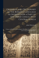 Grammar and Dictionary of the Bobangi Language As Spoken Over a Part of the Upper Congo, West Central Africa: Comp. and Prepared for the Baptist Missionary Society's Mission in the Congo Independent State