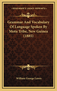 Grammar and Vocabulary of Language Spoken by Motu Tribe, New Guinea (1885)