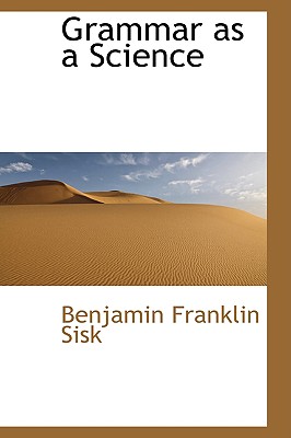 Grammar as a Science - Sisk, Benjamin Franklin