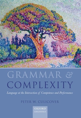 Grammar & Complexity: Language at the Intersection of Competence and Performance - Culicover, Peter W.