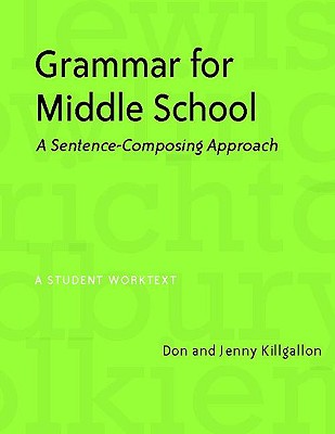 Grammar for Middle School: A Sentence-Composing Approach : a Student Worktext - Killgallon, Donald, and Killgallon, Jenny