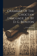 Grammar Of The Choctaw Language, Ed. By D. G. Brinton