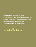 Grammar of the Fulde Language. with an Appendix of Some Original Traditions and Portions of Scripture Translated Into Fulde