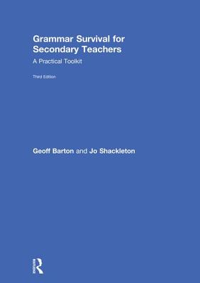 Grammar Survival for Secondary Teachers: A Practical Toolkit - Barton, Geoff, and Shackleton, Jo