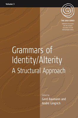 Grammars of Identity / Alterity: A Structural Approach - Baumann, Gerd (Editor), and Gingrich, Andre (Editor)