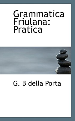 Grammatica Friulana: Pratica - Porta, G B Della