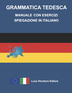 Grammatica Tedesca Manuale Con Esercizi Spiegazione in Italiano: Luca Vincitore Editore