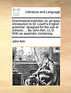 Grammatical Institutes: Or, an Easy Introduction to Dr. Lowth's English Grammar