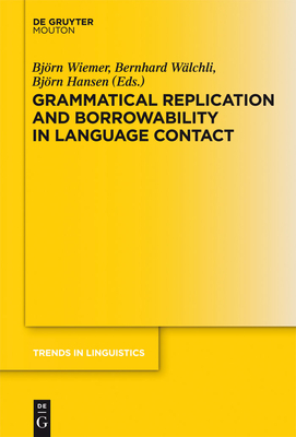 Grammatical Replication and Borrowability in Language Contact - Wiemer, Bjrn (Editor), and Wlchli, Bernhard (Editor), and Hansen, Bjrn (Editor)