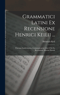 Grammatici Latini Ex Recensione Henrici Keilii ...: Prisciani Institvtionvm Grammaticarvm Libri I-XII Ex Recensione Martini Hertzii