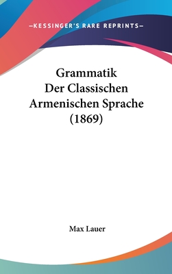 Grammatik Der Classischen Armenischen Sprache (1869) - Lauer, Max