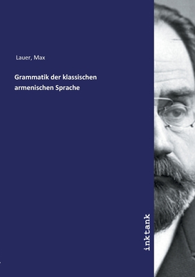 Grammatik der klassischen armenischen Sprache - Lauer, Max