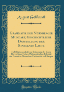 Grammatik Der Nrnberger Mundart, Geschichtliche Darstellung Der Einzelnen Laute: Habilitationsschrift Zur Erlangung Der Venia Docendi Der Hohen Philosophischen Fakultt Der Friedrich-Alexanders-Universitt Zu Erlangen (Classic Reprint)