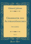 Grammatik Des Altfranzsischen, Vol. 1: Die Lautlehre (Classic Reprint)