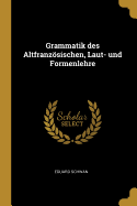 Grammatik Des Altfranzsischen, Laut- Und Formenlehre