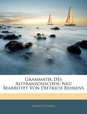 Grammatik Des Altfranzosischen; Neu Bearbeitet Von Dietrich Behrens, Vierte Auflage - Schwan, Eduard