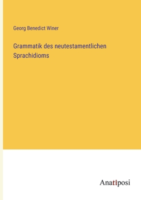 Grammatik des neutestamentlichen Sprachidioms - Winer, Georg Benedict