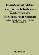 Grammatisch-kritisches Wrterbuch der Hochdeutschen Mundart: Nach der Ausgabe letzter Hand 1793-1801 Band 1 von 6 A-B