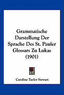 Grammatische Darstellung Der Sprache Des St. Pauler Glossars Zu Lukas (1901)