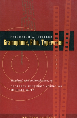 Gramophone, Film, Typewriter - Kittler, Friedrich A, and Winthrop-Young, Geoffrey (Translated by), and Wutz, Michael (Translated by)