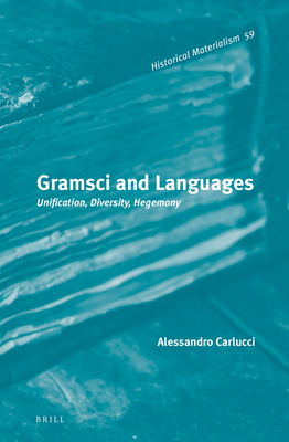 Gramsci and Languages: Unification, Diversity, Hegemony - Carlucci, Alessandro