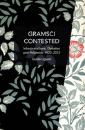 Gramsci Contested: Interpretations, Debates, and Polemics, 1922--2012