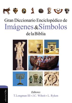 Gran Diccionario Enciclopdico de Imgenes Y Smbolos de la Biblia - Ryken, Leland, Dr., and Wilhoit, James C, and Longman III, Tremper