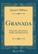 Granada: Memories, Adventures, Studies and Impressions (Classic Reprint)