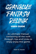 Granblue Fantasy Relink User Guide: An ultimate manual containing all the walk through, tips and tricks to enjoy enjoy this game